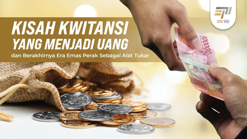 Kisah Kwitansi yang Menjadi Uang dan Berakhirnya Era Emas Perak Sebagai Alat Tukar